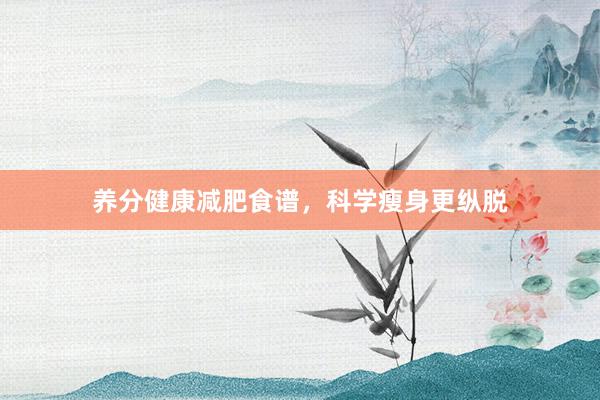 养分健康减肥食谱，科学瘦身更纵脱